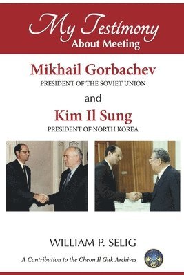 My Testimony About Meeting Mikhail Gorbachev and Kim Il Sung 1