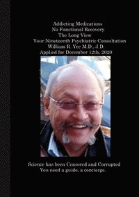 bokomslag Addicting Medications No Functional Recovery The Long View Your Nineteenth Psychiatric Consultation William R. Yee M.D., J.D. Applied for December 12th, 2020