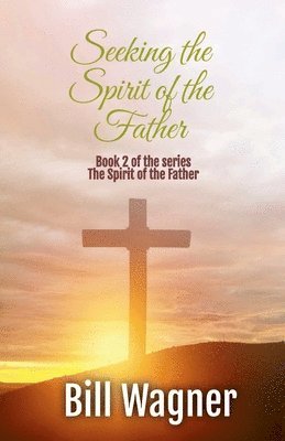 Bill Wagner - Seeking the Spirit of the Father, Häftad
