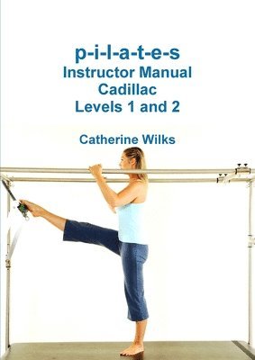 bokomslag P-I-L-A-T-E-S Instructor Manual Cadillac Levels 1 and 2