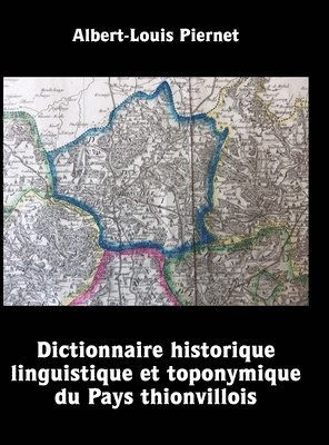 Dictionnaire historique, linguistique et toponymique du Pays thionvillois 1