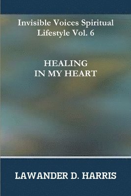 bokomslag Invisible Voices Spiritual Lifestyle Vol.6 Healing in My Heart