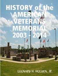 bokomslag HISTORY OF THE AMERICAN VETERANS MEMORIAL 2003 - 2014