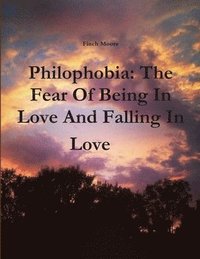 bokomslag Philophobia: the Fear of Being in Love and Falling in Love