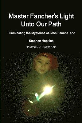 Patrick A. Fancher - Master Fancher's Light Unto Our Path - Illuminating the Mysteries of John Faunce and Stephen Hopkins, Häftad