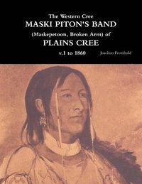 bokomslag The Western Cree MASKI PITON'S BAND (Maskepetoon, Broken Arm) of PLAINS CREE v.1 to 1870