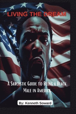 bokomslag Living The Dream "A Sarcastic Guide to Being a Black Male in America"