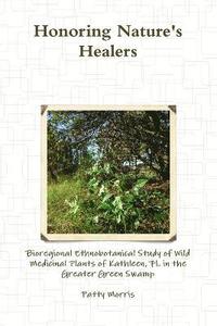 bokomslag Honoring Nature's Healers: Bioregional Ethnobotanical Study of Wild Medicinal Plants of Kathleen, Fl in the Greater Green Swamp