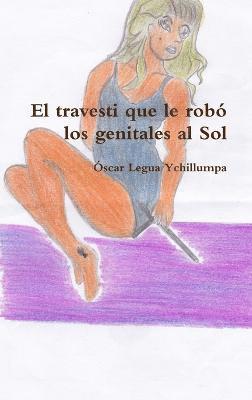 Oscar Legua Ychillumpa - Travesti Que Le Robo Los Genitales Al Sol, Inbunden