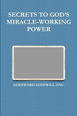 Secrets to God's Miracle-Working Power