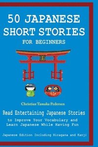 bokomslag 50 Japanese Stories for Beginners Read Entertaining Japanese Stories to Improve Your Vocabulary and Learn Japanese While Having Fun