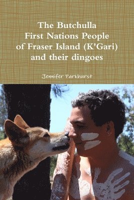 bokomslag The Butchulla First Nations People of Fraser Island (K'Gari) And their dingoes