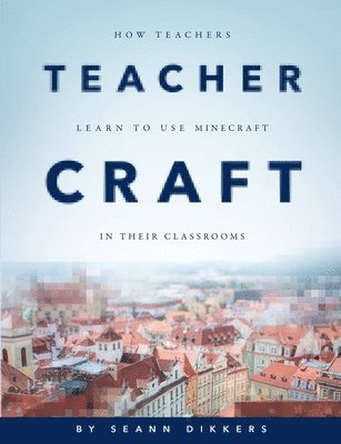 bokomslag Teachercraft: How Teachers Learn to Use Minecraft in Their Classrooms