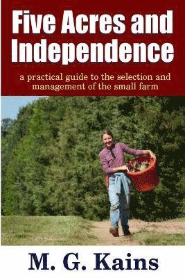 Maurice G. Kains - Five Acres and Independence - A Practical Guide to the Selection and Management of the Small Farm, Häftad