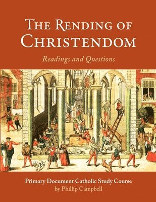 The Rending of Christendom: A Primary Document Catholic Study Guide 1