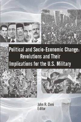 Strategic Studies Institute, U.S. Army War College, John R. Deni - Political and Socio-Economic Change: Revolutions and Their Implications for the U.S. Military, Häftad