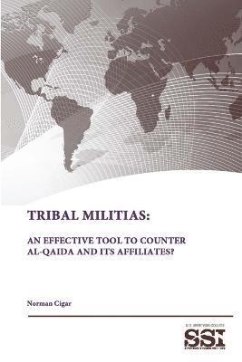 Strategic Studies Institute, U.S. Army War College, Norman Cigar - Tribal Militias: an Effective Tool to Counter Al-Qaida and its Affiliates?, Häftad
