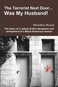 bokomslag The Terrorist Next Door... Was My Husband! - the Story of a Radical Arab's Deception and Entrapment of a Black-American Woman