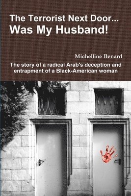 The Terrorist Next Door... Was My Husband! - the Story of a Radical Arab's Deception and Entrapment of a Black-American Woman 1