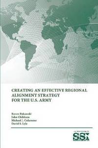 bokomslag Creating an Effective Regional Alignment Strategy for the U.S. Army
