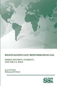 bokomslag Regionalizing East Mediterranean Gas: Energy Security, Stability, and the U.S. Role
