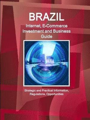 Inc. IBP, Inc Ibp, Inc. Ibp - Brazil Internet, E-Commerce Investment and Business Guide - Strategic and Practical Information, Regulations, Opportunities, Häftad