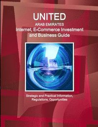 bokomslag United Arab Emirates Internet, E-Commerce Investment and Business Guide - Strategic and Practical Information, Regulations, Opportunities