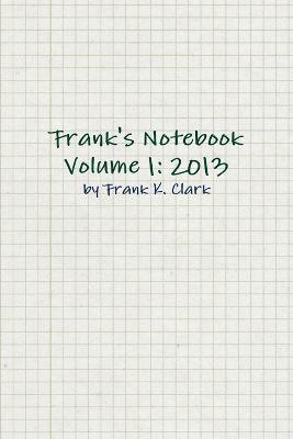 Frank's Notebook Volume 1: 2013 1
