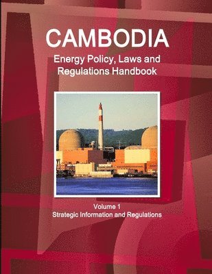 Inc Ibp, Inc. IBP, Inc. Ibp - Cambodia Energy Policy, Laws and Regulations Handbook Volume 1 Strategic Information and Regulations, Häftad