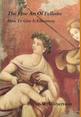 bokomslag The Fine Art of Fellatio: How to Give it Effectively