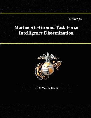 Mcwp 2-4: Marine Air-Ground Task Force Intelligence Dissemination 1