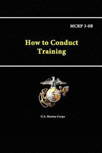 bokomslag How to Conduct Training - Mcrp 3-0b