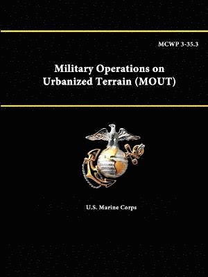 Mcwp 3-35.3 - Military Operations on Urbanized Terrain (Mout) 1