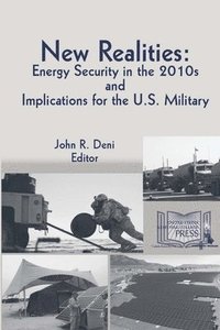 bokomslag New Realities: Energy Security in the 2010s and Implications for the U.S. Military