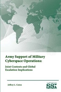 bokomslag Army Support of Military Cyberspace Operations: Joint Contexts and Global Escalation Implications