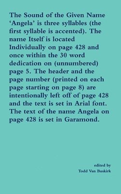 The Sound of the Given Name 'Angela' is three syllables (the first syllable is accented). The name Itself is located Individually on page 428 and once within the 30 word dedication on (unnumbered) 1