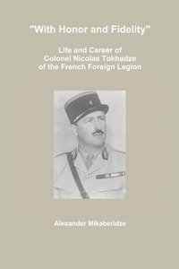 bokomslag &quot;With Honor and Fidelity&quot;: Life and Career of Colonel Nicolas Tokhadze of the French Foreign Legion
