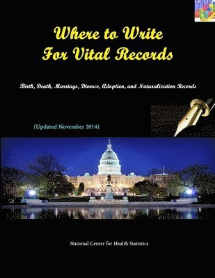 Where to Write for Vital Records: Birth, Death, Marriage, Divorce, Adoption, and Naturalization Records (Updated November 2014) 1