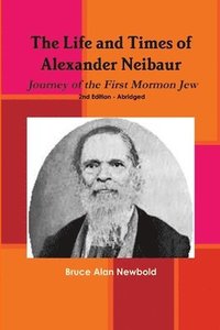 bokomslag The Life and Times of Alexander Neibaur - Journey of the First Mormon Jew - 2nd Edition - Abridged