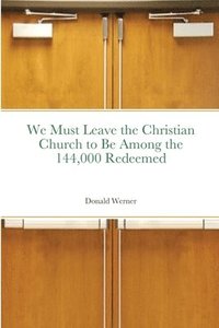 bokomslag We Must Leave the Christian Church to Be Among the 144,000 Redeemed