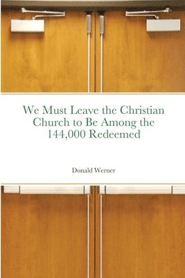 bokomslag We Must Leave the Christian Church to Be Among the 144,000 Redeemed