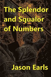 bokomslag The Splendor and Squalor of Numbers