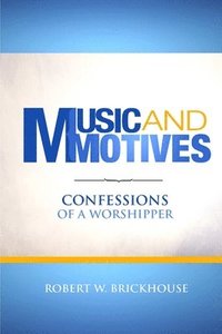 bokomslag Music and Motives: Confessions of a Worshipper