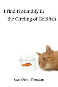 bokomslag I Find Profundity in the Circling of Goldfish
