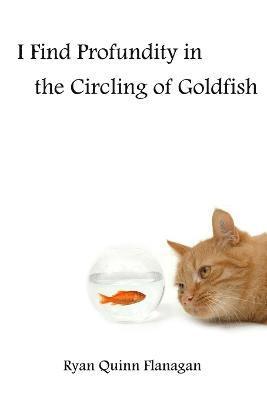 I Find Profundity in the Circling of Goldfish 1