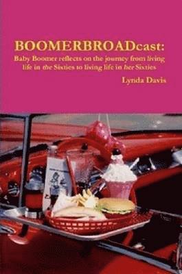 bokomslag Boomerbroadcast: Baby Boomer Reflects on the Journey from Living Life in the Sixties to Living Life in Her Sixties