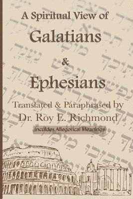 Roy Richmond, Dr. Roy Richmond - Apostle Paul's Letters to the Community of Believers at Galtia & Ephesus - Translated, Paraphrased, and Allegorically Explained, Häftad