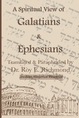 Apostle Paul's Letters to the Community of Believers at Galtia & Ephesus - Translated, Paraphrased, and Allegorically Explained 1