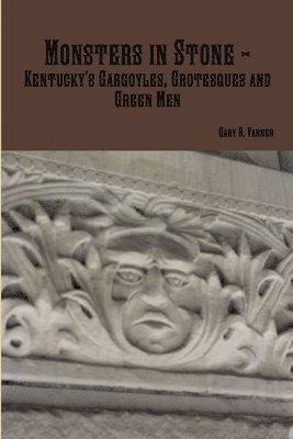 Monsters in Stone - Kentucky's Gargoyles, Grotesques and Green Men