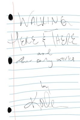Walking Here & There, and Other Early Works - A Collection of Poetry and Lyrics